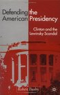 Defending the American Presidency Clinton and the Lewinsky Scandal