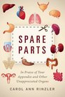 Spare Parts In Praise of Your Appendix and Other Unappreciated Organs