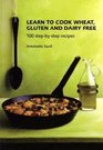 Learn to Cook Wheat Gluten and Dairy Free 100 Stepbystep Recipes