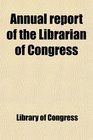 Annual report of the Librarian of Congress