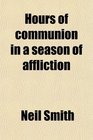 Hours of communion in a season of affliction