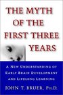 The Myth of the First Three Years  A New Understanding of Early Brain Development and Lifelong Learning