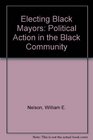 Electing Black Mayors Political Action in the Black Community