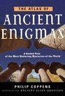 The Atlas of Ancient Enigmas: A Guided Tour of the Most Enduring Mysteries of the World