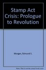 Stamp Act Crisis Prologue to Revolution