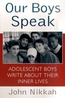 Our Boys Speak Adolescent Boys Write About Their Inner Lives