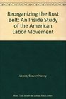 Reorganizing the Rust Belt  An Inside Study of the American Labor Movement