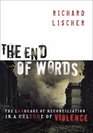 The End of Words The Language of Reconciliation in a Culture of Violence