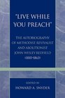 Live While You Preach The Autobiography of Methodist Revivalist and Abolitionist John Wesley Redfield