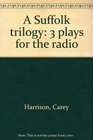 A Suffolk Trilogy Three Plays for Radio by Carey Harrison I Never Killed My German The Anatolian Head and Of the Levitation At St Michael's