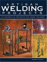 Artisan Welding Projects 25 Decorative Projects for Hobby Welders