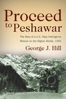 Proceed to Peshwar The Story of a US Navy Intelligence Mission on the Afghan Border 1943