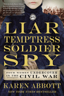 Liar Temptress Soldier Spy Four Women Undercover in the Civil War