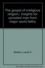 The gospel of irreligious religion Insights for uprooted man from major world faiths