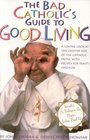 The Bad Catholic's Guide to Good Living