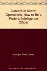 Careers in Secret Operations How to Be a Federal Intelligence Officer