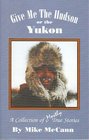 Give Me the Hudson or the Yukon: A Collection of Mostly True Stories