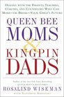 Queen Bee Moms  Kingpin Dads  Dealing with the Parents Teachers Coaches and Counselors Who Can Makeor BreakYour Child's Future