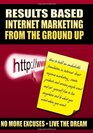Results Based Internet Marketing From the Ground Up