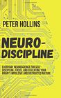 NeuroDiscipline Everyday Neuroscience for SelfDiscipline Focus and Defeating Your Brains Impulsive and Distracted Nature