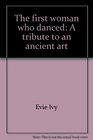 The first woman who danced: A tribute to an ancient art