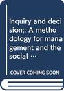 Inquiry and decision A methodology for management and the social sciences