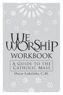 We Worship Workbook A Guide to the Catholic Mass