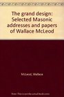The grand design Selected Masonic addresses and papers of Wallace McLeod