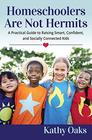 Homeschoolers Are Not Hermits: A Practical Guide to Raising Smart, Confident, and Socially Connected Kids (Not Hermits Series)