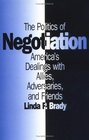 Politics of Negotiation America's Dealings With Allies Adversaries and Friends