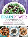 Brain Power Cookbook: 175 Great Recipes toThink Fast, Kepp Calm Under Stress, and Boost Your Mental Performance