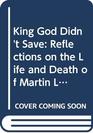 KING GOD DIDN'T SAVE REFLECTIONS ON THE LIFE AND DEATH OF MARTIN LUTHER KING