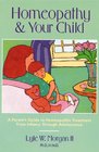 Homeopathy and Your Child A Parent's Guide to Homeopathic Treatment from Infancy Through Adolescence