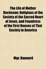 The Life of Mother Duchesne; Religious of the Society of the Sacred Heart of Jesus, and Foundress of the First Houses of That Society in America