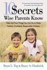 10 Secrets Wise Parents Know: Tried and True Things You Can Do To Raise Faithful, Confident, Responsible Children
