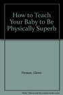 How to Teach Your Baby to Be Physically Superb
