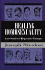 Healing Homosexuality Case Stories of Reparative Therapy