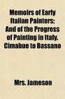 Memoirs of Early Italian Painters And of the Progress of Painting in Italy Cimabue to Bassano