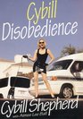 Cybill Disobedience : How I Survived Beauty Pageants, Elvis, Sex, Bruce Willis, Lies, Marriage, Motherhood, Hollywood, and the Irrepressible Urge to Say What I Think