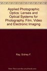 Applied Photographic Optics Lenses and Optical Systems for Photography Film Video and Electronic Imaging