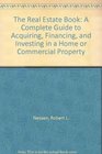 The Real Estate Book A Complete Guide to Acquiring Financing and Investing in a Home or Commercial Property