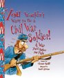 You Wouldn't Want to Be a Civil War Soldier: A War You'd Rather Not Fight (You Wouldn't Want to)
