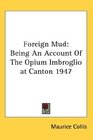 Foreign Mud Being An Account Of The Opium Imbroglio at Canton 1947