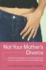 Not Your Mother's Divorce  A Practical GirlfriendtoGirlfriend Guide to Surviving the End of a Young Marriage