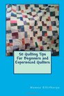 50 Quilting Tips  For Beginners and  Experienced Quilters