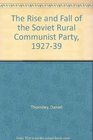 The Rise and Fall of the Soviet Rural Communist Party 192739