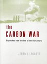 The Carbon War Dispatches from the End of the Oil Century