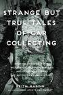 Strange But True Tales of Car Collecting Drowned Bugattis Buried Belvederes Felonious Ferraris and other Wild Stories of Automotive Misadventure