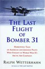Last Flight of Bomber 31 Harrowing Tales of American and Japanese Pilots Who Fought World War II's Arctic Air Campaign