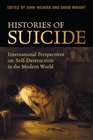 Histories of Suicide International Perspectives on SelfDestruction in the Modern World